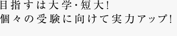 目指すは大学・短大！個々の受験に向けて実力アップ！